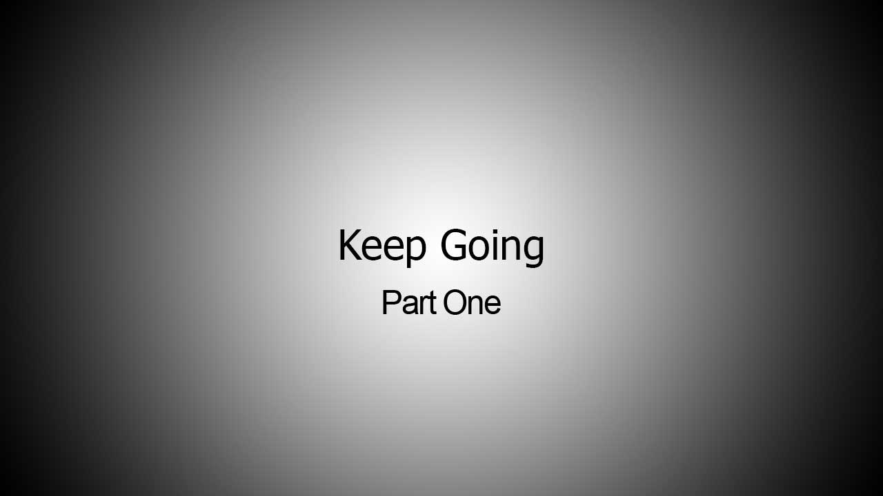 Keep Going - Part One